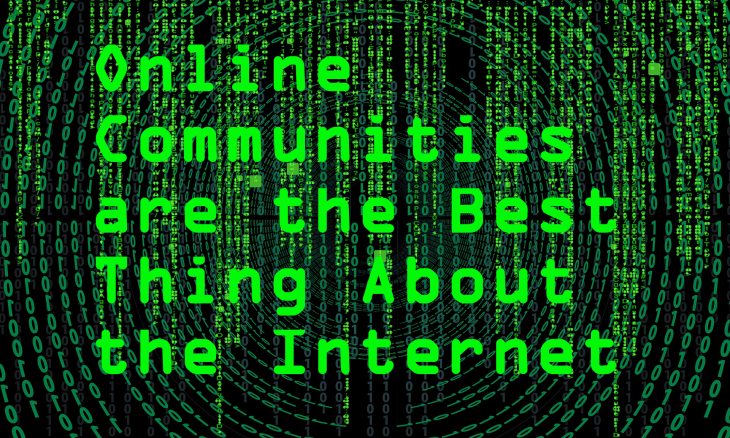 online communities are the best thing about the internet